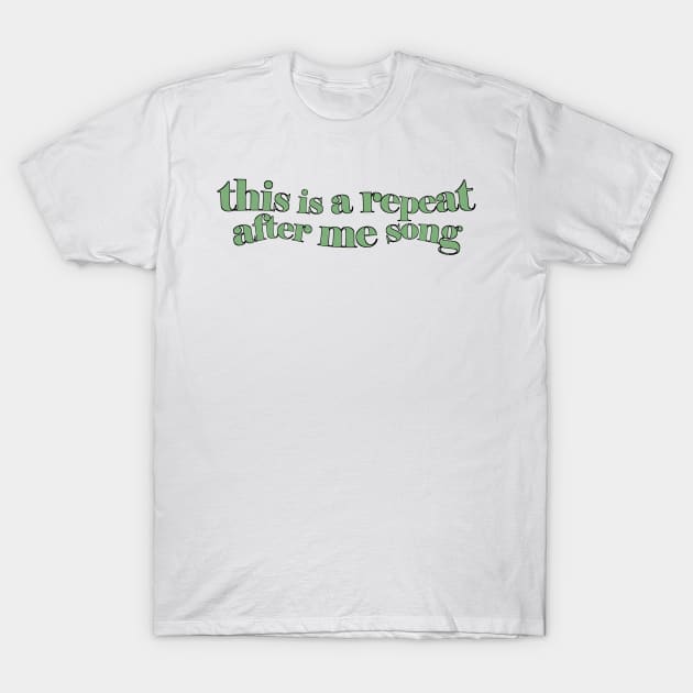 THIS IS A REPEAT AFTER ME SONG T-Shirt by basiastachurska